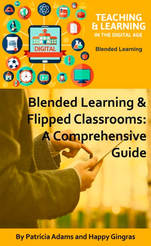Blended Learning & Flipped Classrooms: A Comprehensive Guide (Teaching & Learning In The Digital Age)