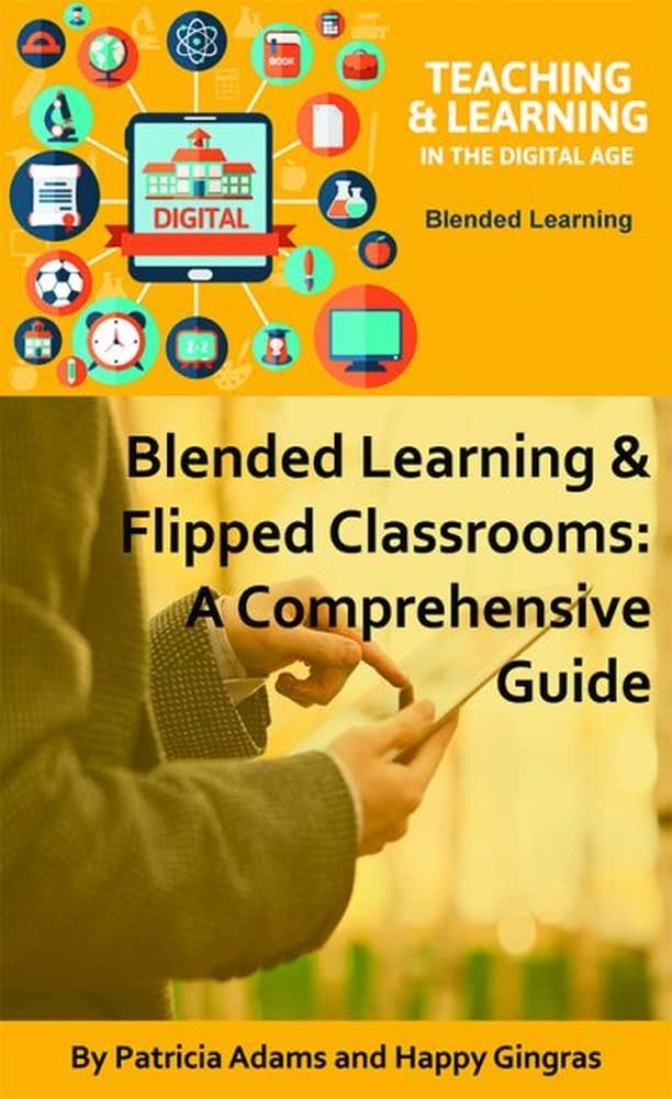 Blended Learning & Flipped Classrooms: A Comprehensive Guide (Teaching & Learning In The Digital Age)