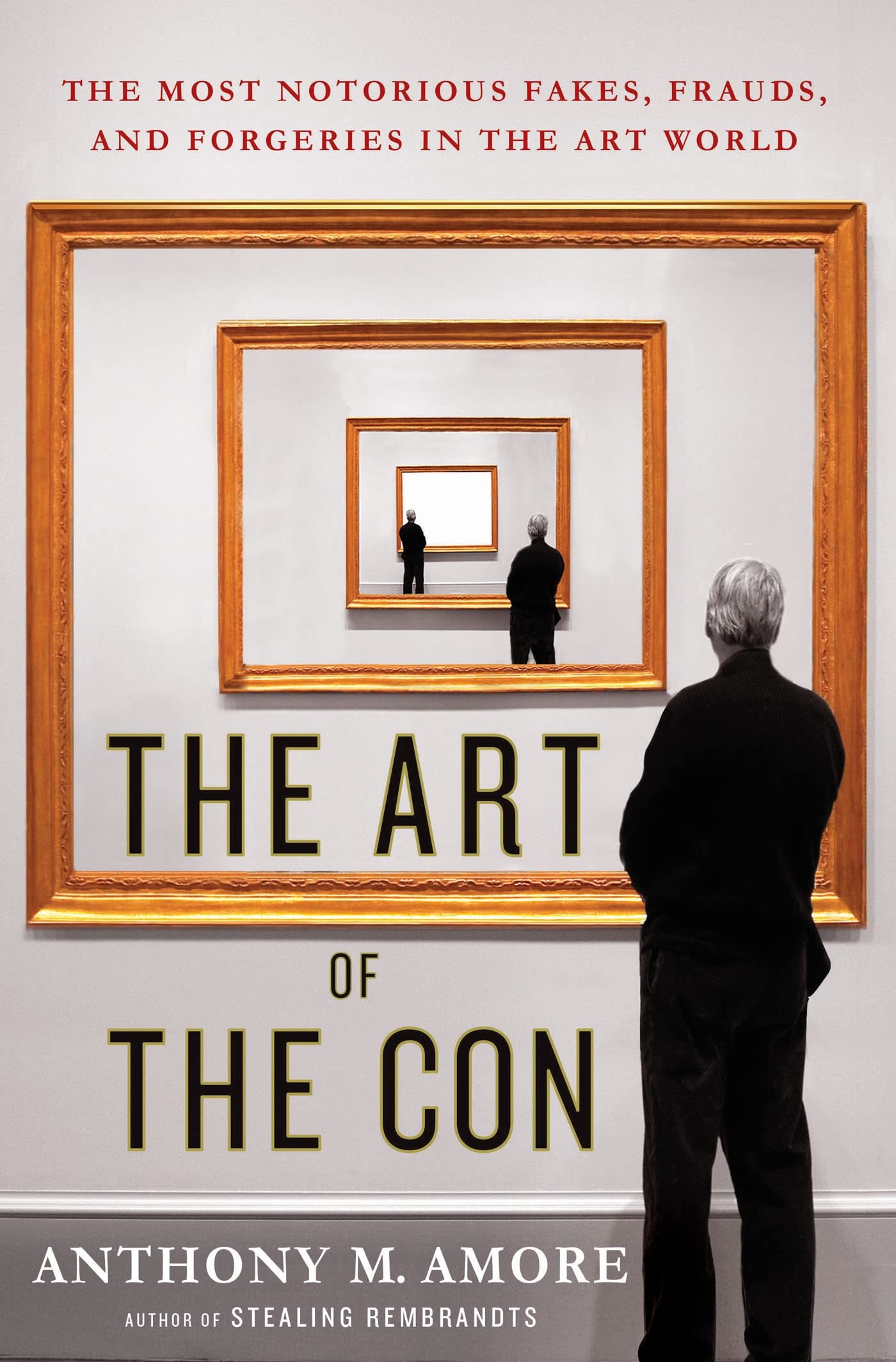 The Art Of The Con: The Most Notorious Fakes, Frauds, And Forgeries In The Art World