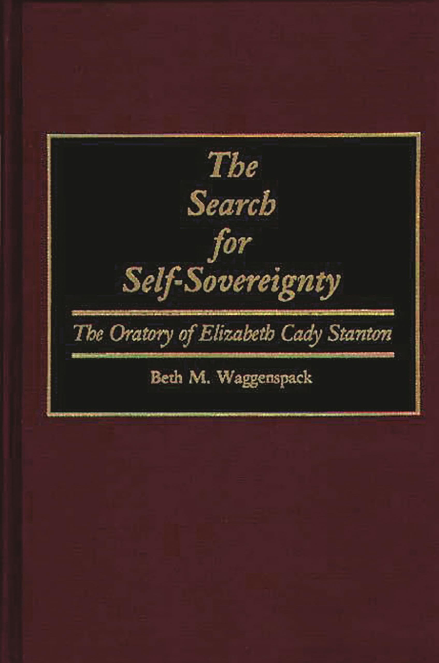 The Search For Selfsovereignty: The Oratory Of Elizabeth Cady Stanton (Great American Orators)