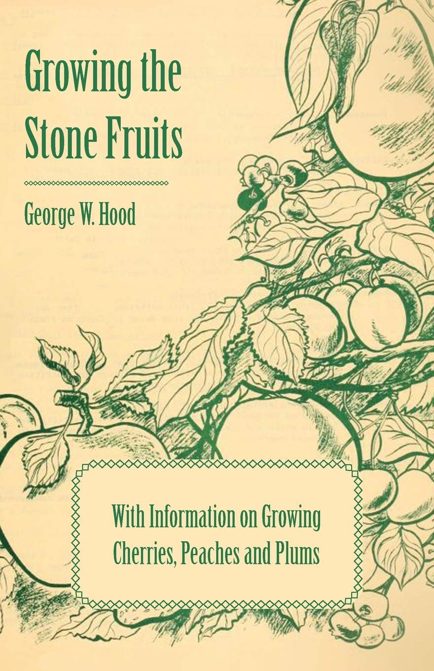 Growing the Stone Fruits  With Information on Growing Cherries, Peaches and Plums,Used