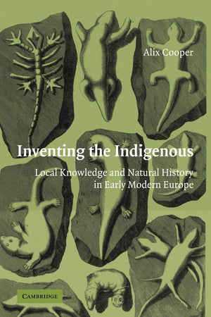 Inventing The Indigenous: Local Knowledge And Natural History In Early Modern Europe,New