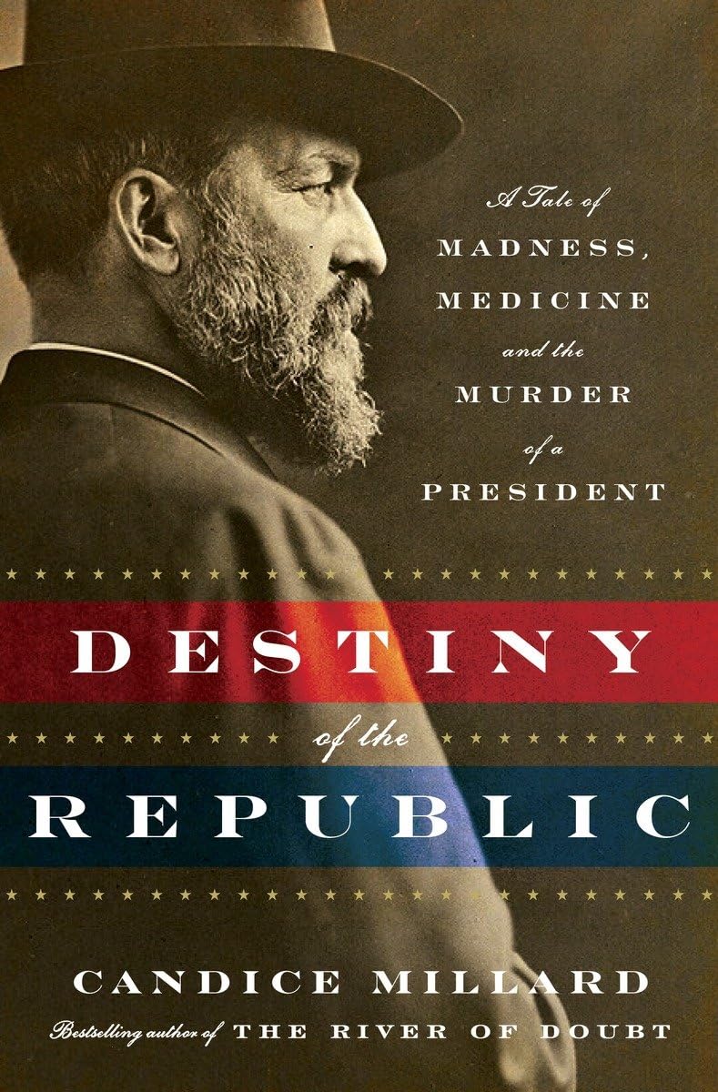 Destiny Of The Republic: A Tale Of Madness, Medicine And The Murder Of A President