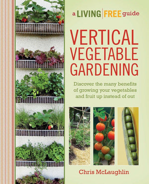 Vertical Vegetable Gardening: Discover The Benefits Of Growing Your Vegetables And Fruit Up Instead Of Out (A Living Free Guide),Used