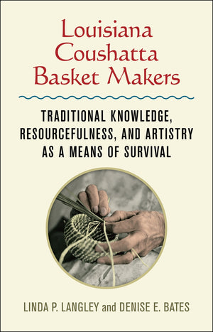 Louisiana Coushatta Basket Makers: Traditional Knowledge, Resourcefulness, And Artistry As A Means Of Survival,Used
