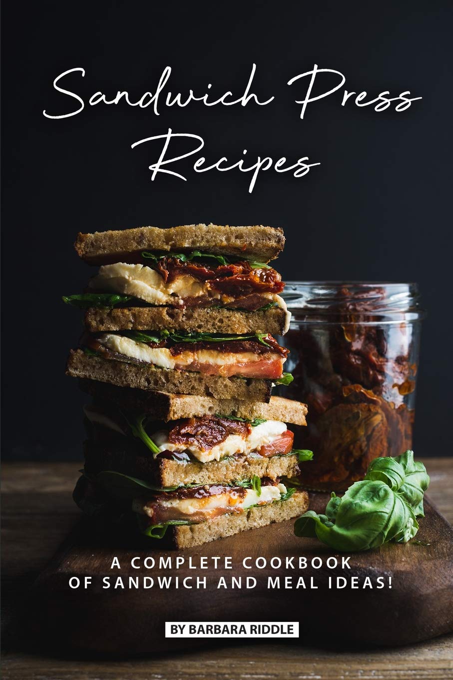Sandwich Press Recipes: A Complete Cookbook of Sandwich and Meal Ideas!,Used