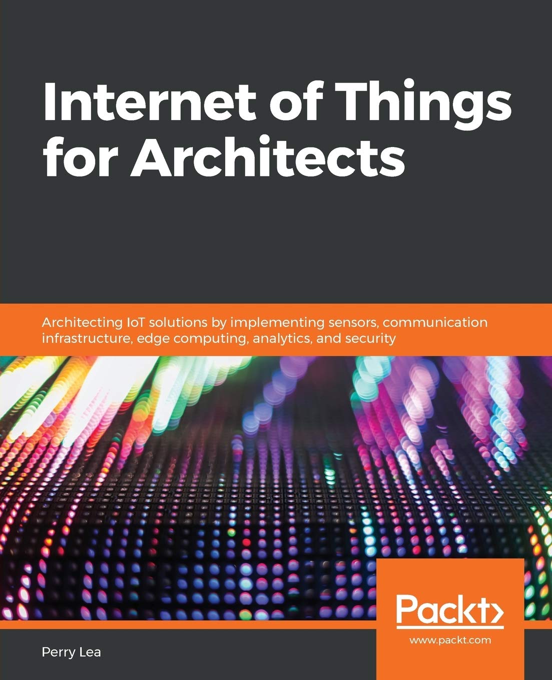 Internet Of Things For Architects: Architecting Iot Solutions By Implementing Sensors, Communication Infrastructure, Edge Comput