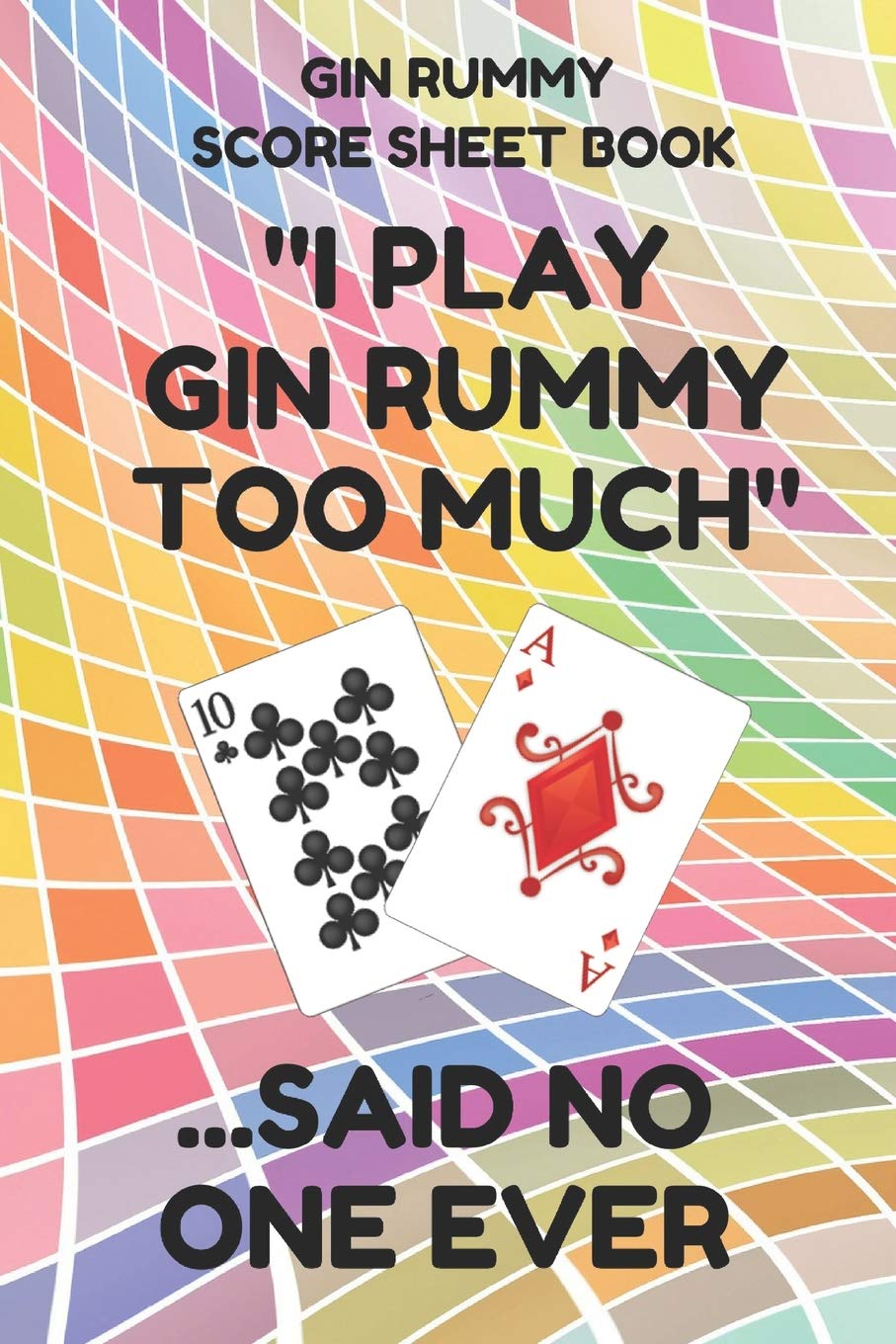 Gin Rummy Score Sheet Book: Scorebook of 100 Score Sheet Pages For Gin Rummy Card Games, 6 By 9 Inches, Funny Too Much Colorful ,Used