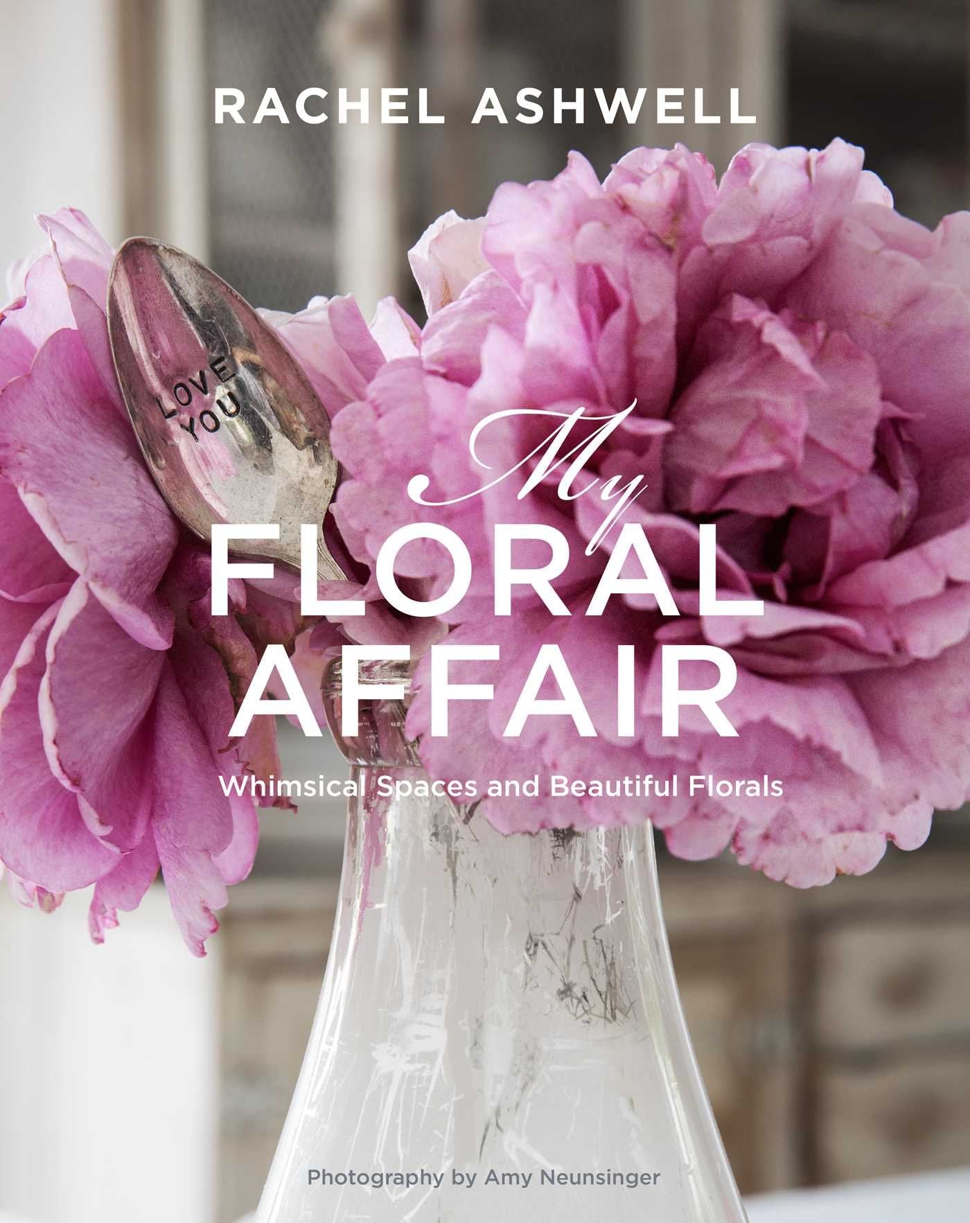 Rachel Ashwell: My Floral Affair: Whimsical Spaces and Beautiful Florals,New