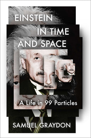 Einstein In Time And Space: A Life In 99 Particles,New