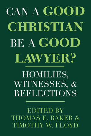 Can a Good Christian Be a Good Lawyer?: Homilies, Witnesses, and Reflections (Notre Dame Studies in Law and Contemporary Issues),New