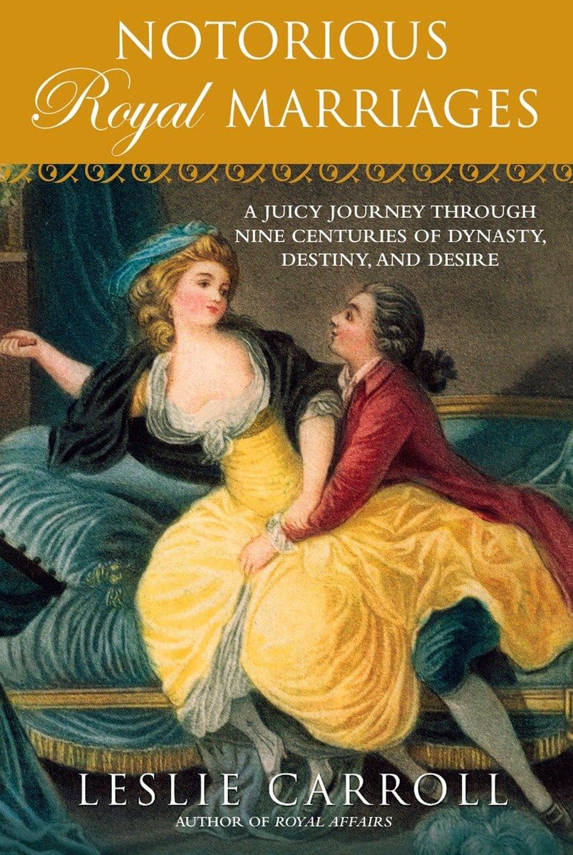 Notorious Royal Marriages: A Juicy Journey Through Nine Centuries of Dynasty, Destiny,and Desire,Used