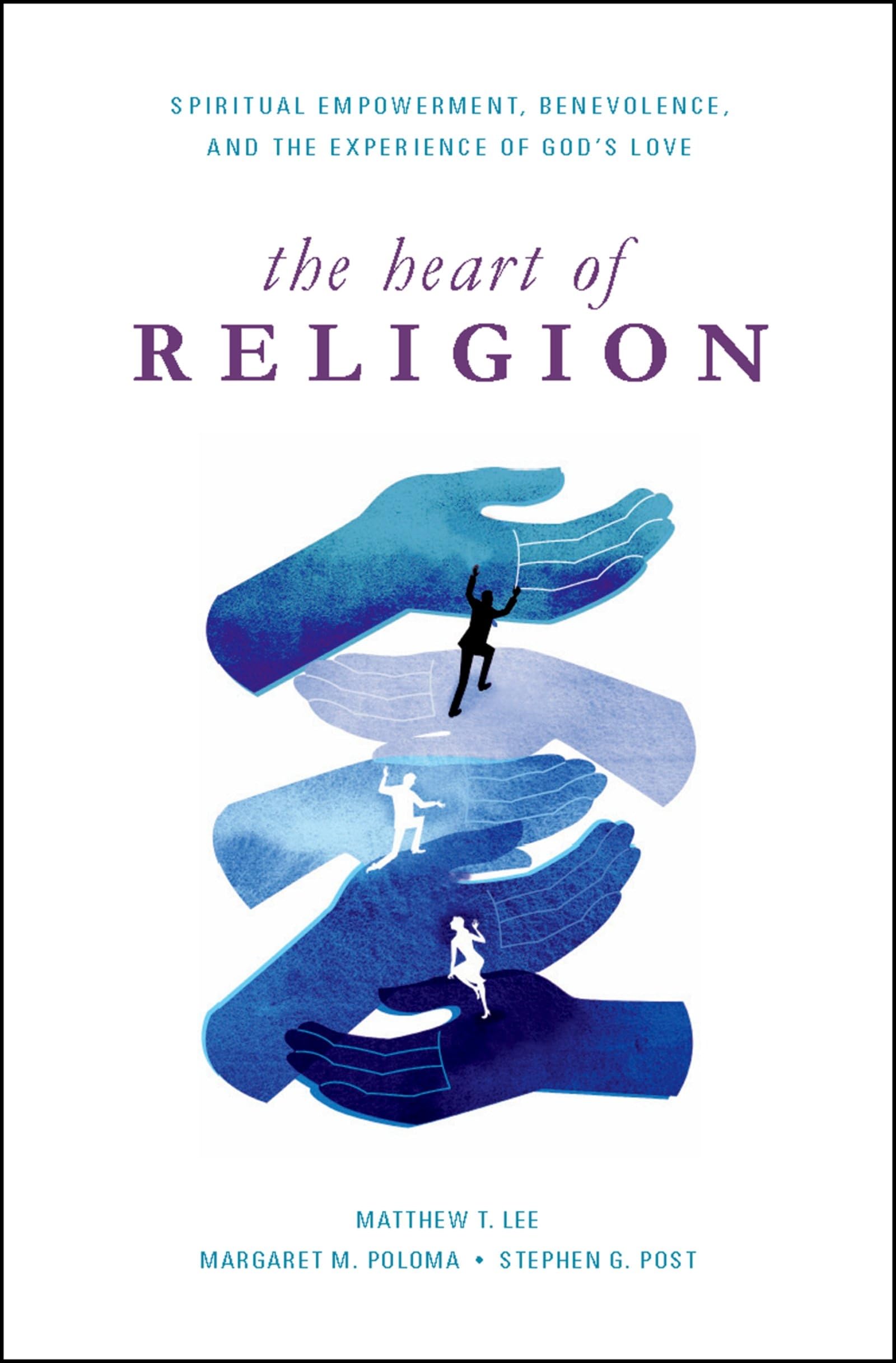 The Heart of Religion: Spiritual Empowerment, Benevolence, and the Experience of God's Love,Used