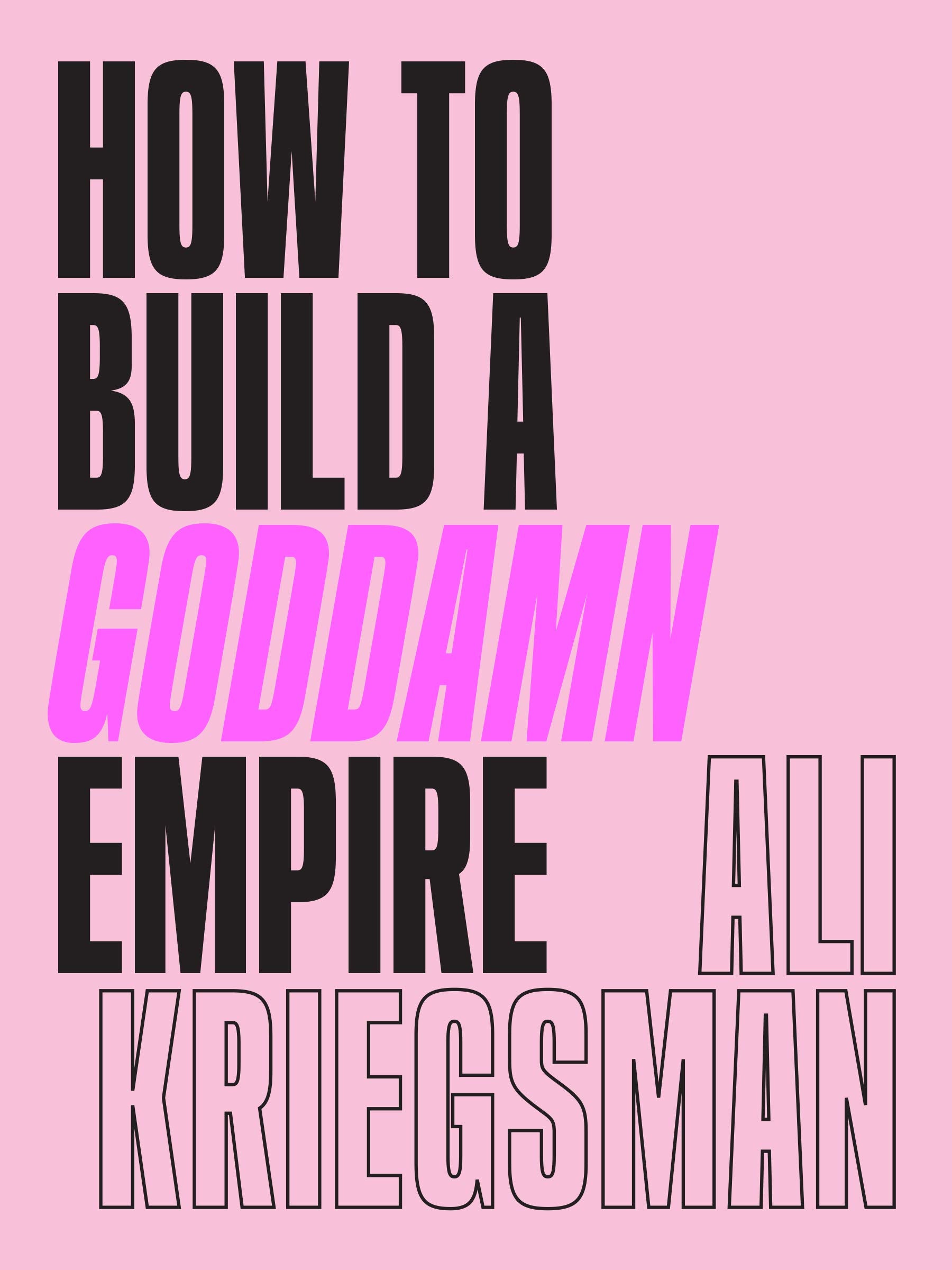 How to Build a Goddamn Empire: Advice on Creating Your Brand with HighTech Smarts, Elbow Grease, Infinite Hustle, and a Whole L