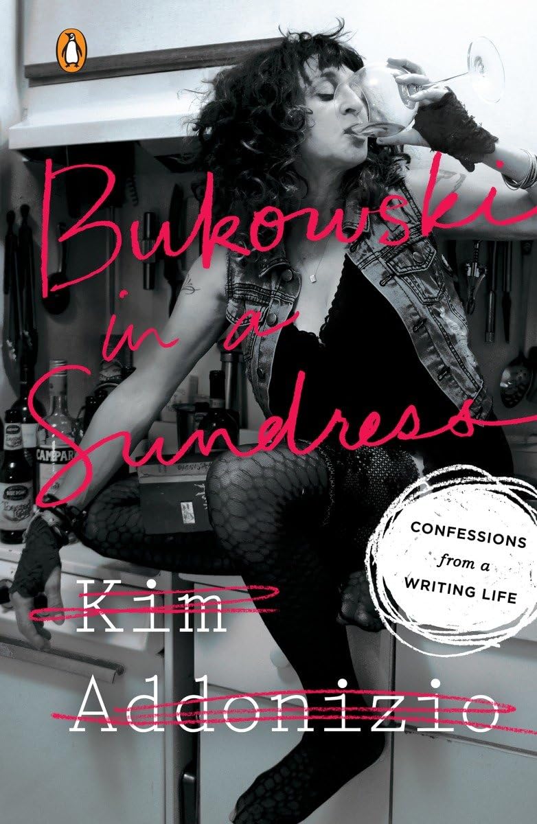 Bukowski In A Sundress: Confessions From A Writing Life