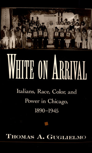 White on Arrival: Italians, Race, Color, and Power in Chicago, 18901945