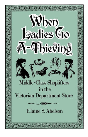 When Ladies Go AThieving: MiddleClass Shoplifters in the Victorian Department Store,Used