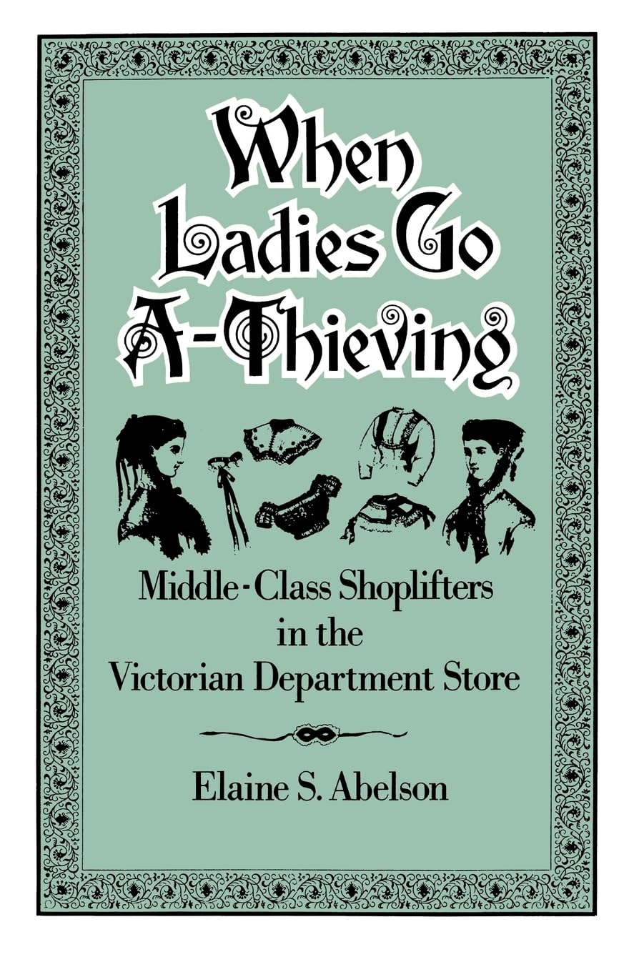 When Ladies Go AThieving: MiddleClass Shoplifters in the Victorian Department Store,Used