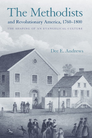 The Methodists and Revolutionary America, 17601800: The Shaping of an Evangelical Culture,New