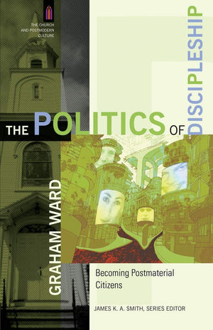 The Politics Of Discipleship: Becoming Postmaterial Citizens (The Church And Postmodern Culture),New