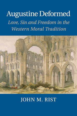 Augustine Deformed: Love, Sin and Freedom in the Western Moral Tradition,Used