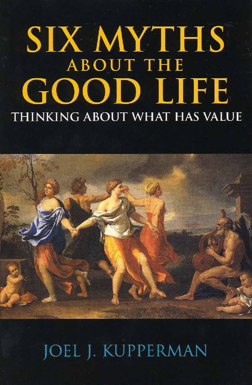 Six Myths about the Good Life: Thinking about What Has Value,New