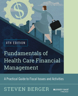 Fundamentals Of Health Care Financial Management: A Practical Guide To Fiscal Issues And Activities, 4Th Edition (Josseybass Pu