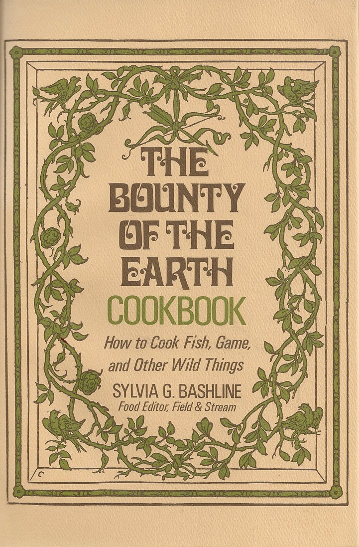 The Bounty of the Earth Cookbook/the Practical Classic on How to Cook Fish, Game, and Other Wild Things,Used