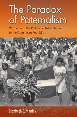 The Paradox Of Paternalism: Women And The Politics Of Authoritarianism In The Dominican Republic,Used