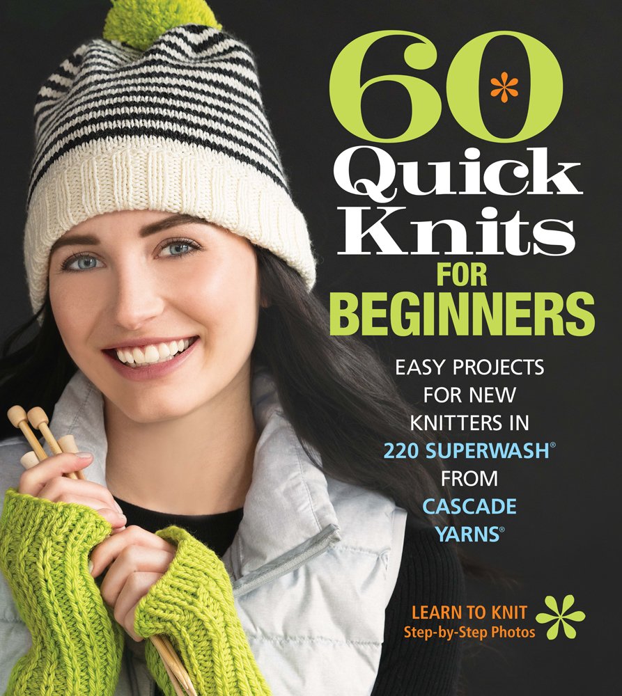 60 Quick Knits for Beginners: Easy Projects for New Knitters in 220 Superwash from Cascade Yarns (60 Quick Knits Collection),New