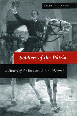 Soldiers Of The Patria: A History Of The Brazilian Army, 18891937,Used