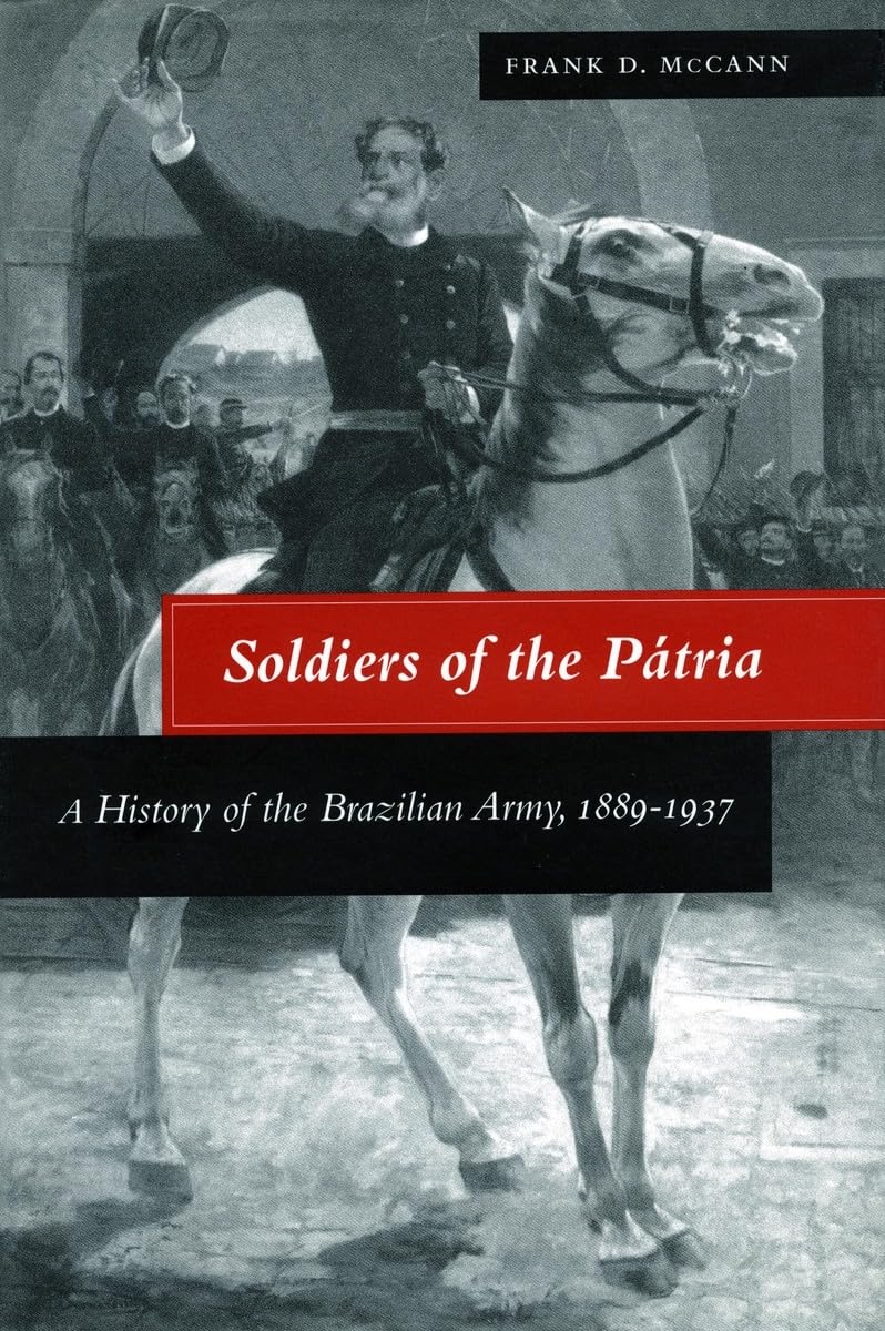 Soldiers Of The Patria: A History Of The Brazilian Army, 18891937,Used