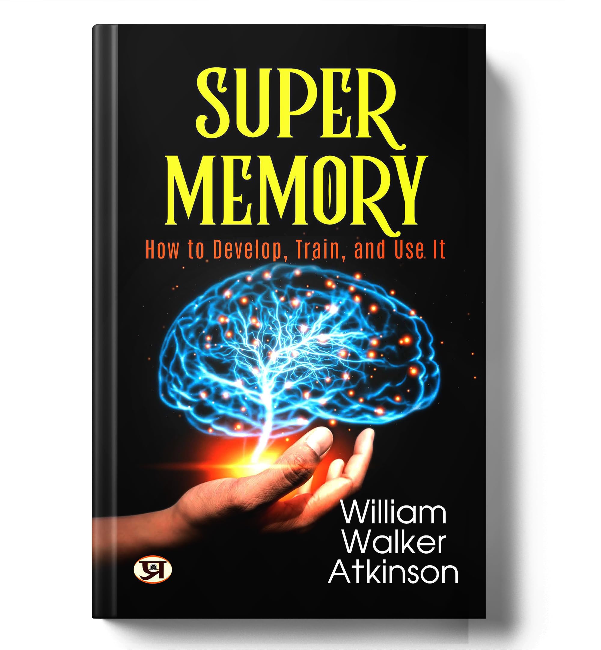 Memory How To Develop Train And Use It By William Walker Atkinson | Original Edition | Sharpen Recall, Boost Focus & Strengthen Mental Skills | Proven Techniques For Learning & Success [Premium Paperback - English Edition]