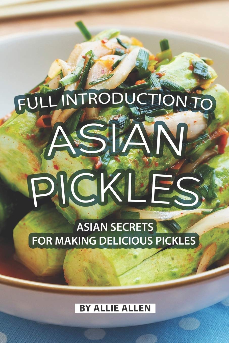 Full Introduction to Asian Pickles: Asian Secrets for Making Delicious Pickles,Used