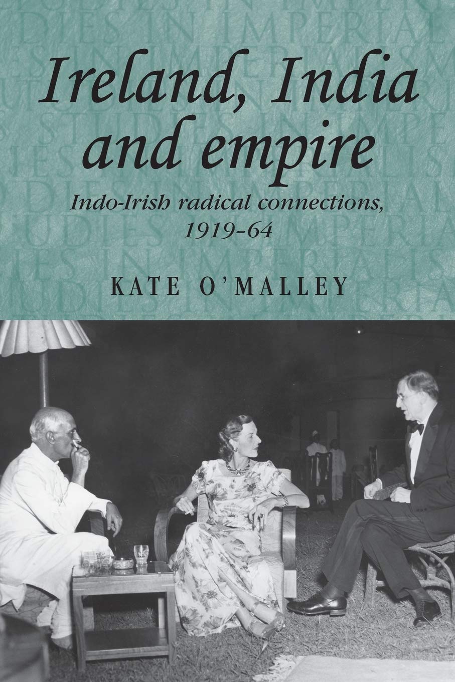 Ireland, India and empire: IndoIrish radical connections, 191964 (Studies in Imperialism, 70),Used
