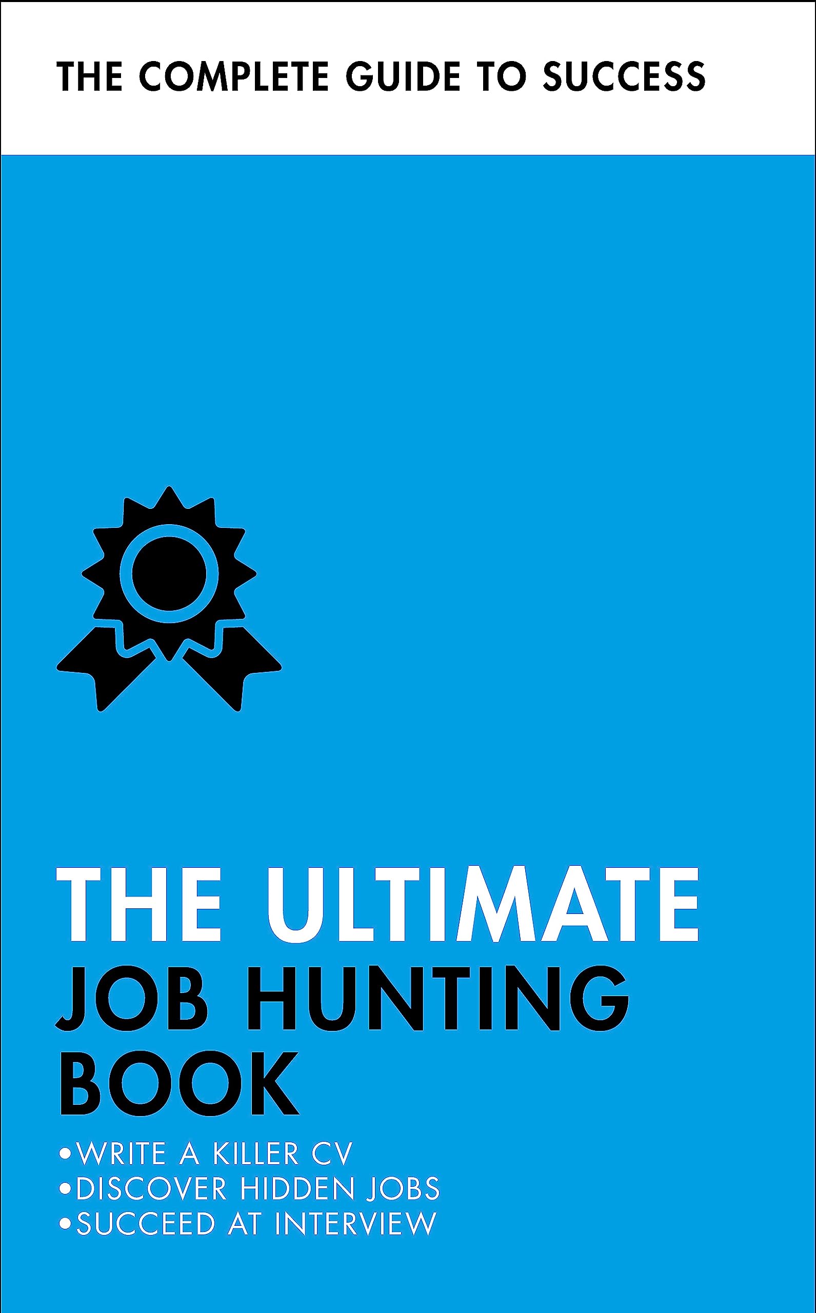 The Ultimate Job Hunting Book: Write A Killer Cv, Discover Hidden Jobs, Succeed At Interview (Ultimate Book)