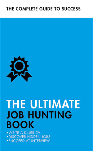 The Ultimate Job Hunting Book: Write A Killer Cv, Discover Hidden Jobs, Succeed At Interview (Ultimate Book)