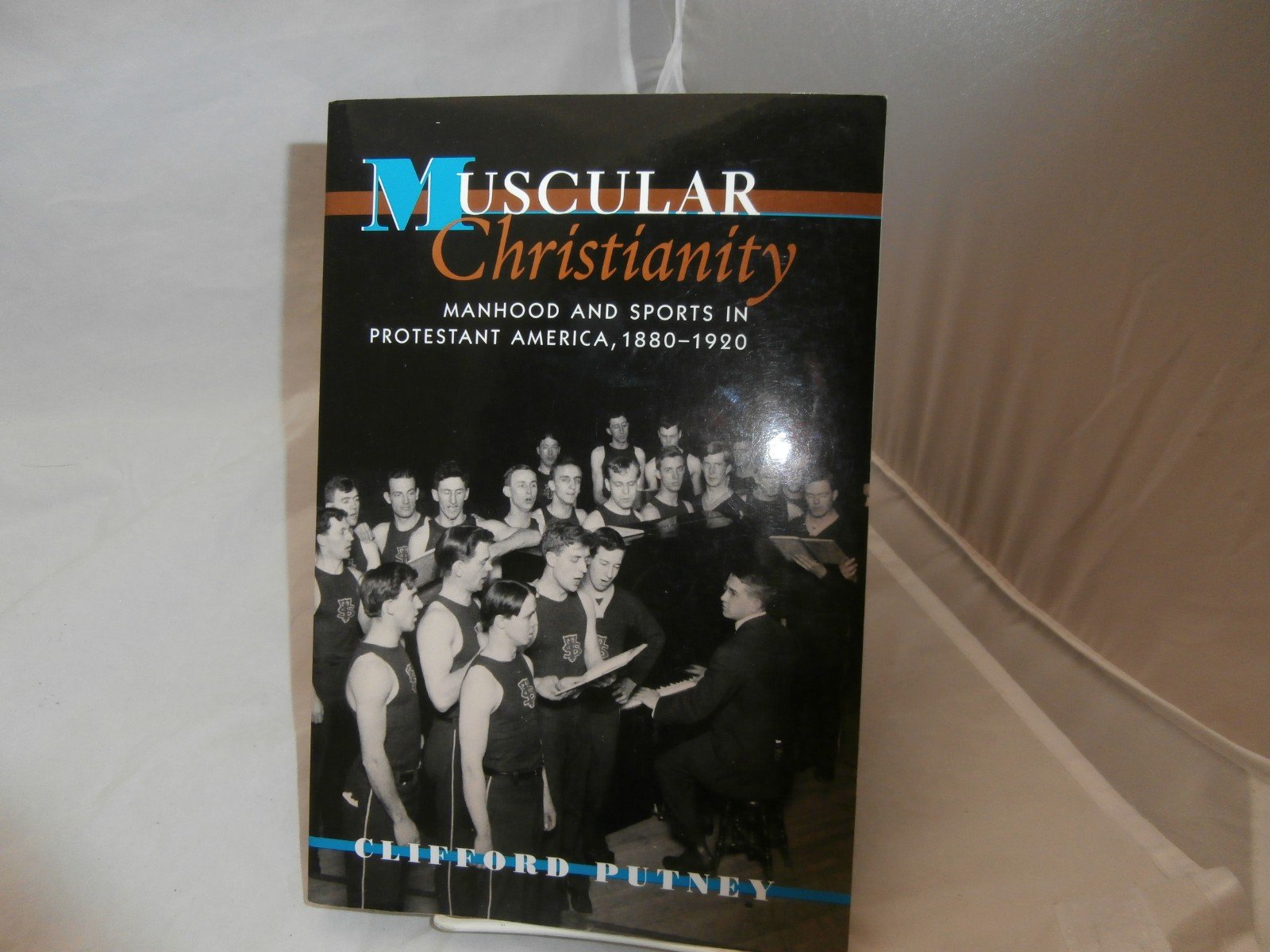 Muscular Christianity: Manhood and Sports in Protestant America, 18801920,Used