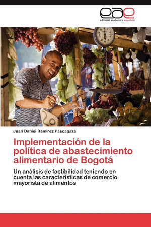 Implementacin de la poltica de abastecimiento alimentario de Bogot: Un anlisis de factibilidad teniendo en cuenta las ca,Used