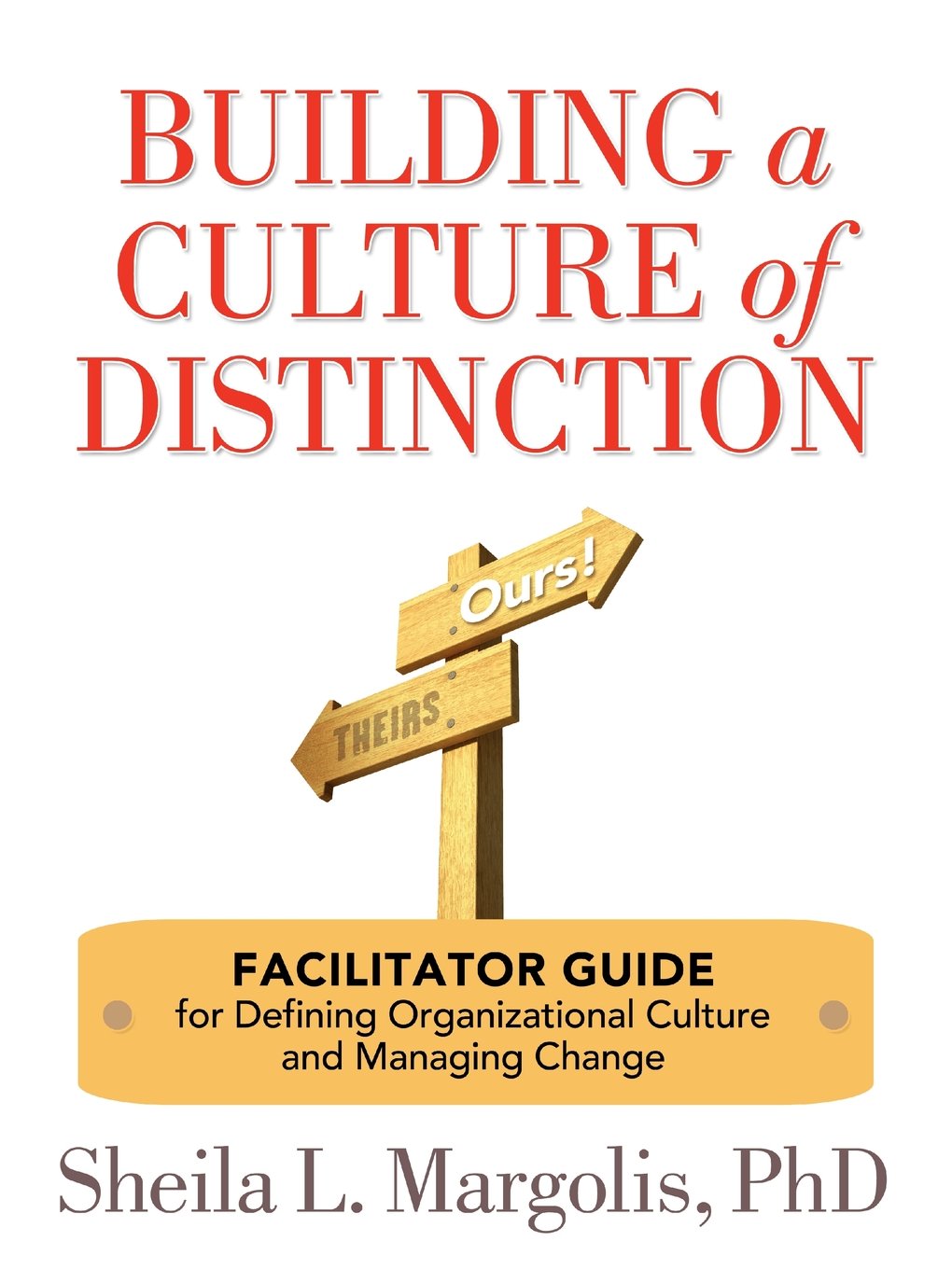 Building A Culture Of Distinction: Facilitator Guide For Defining Organizational Culture And Managing Change,Used