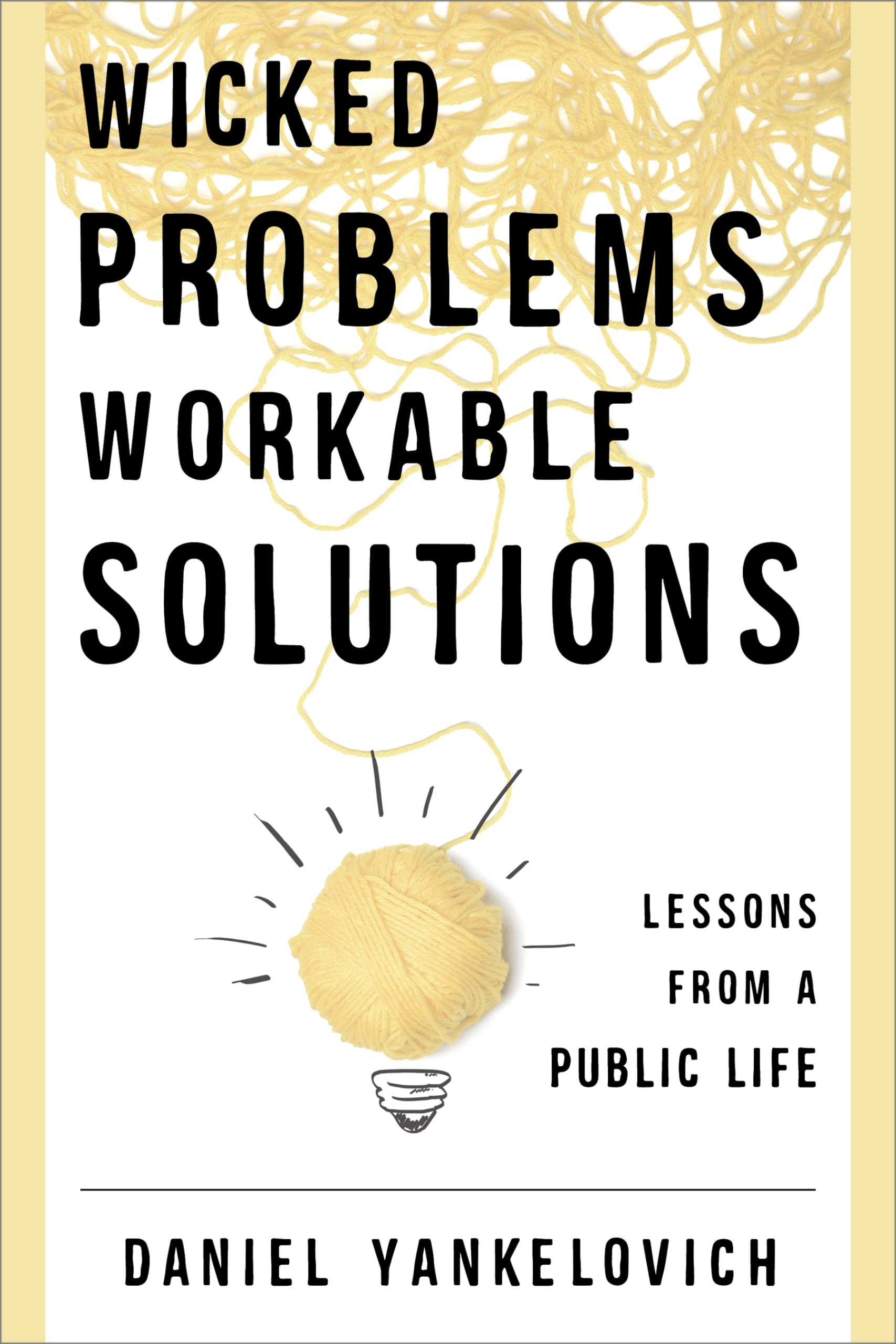 Wicked Problems, Workable Solutions: Lessons from a Public Life,Used