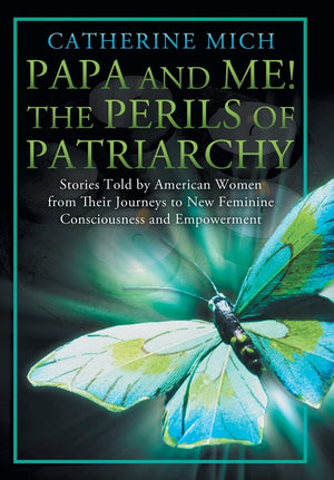 Papa And Me! The Perils Of Patriarchy: Stories Told By American Women From Their Journeys To New Feminine Consciousness And Empo,Used