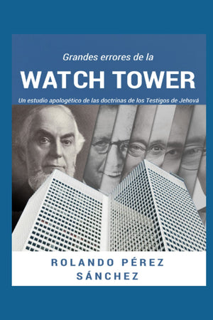 Grandes errores de la Watch Tower: Estudio de cada una de las doctrinas de los Testigos de Jehov expuestas a la luz de las Esc,New