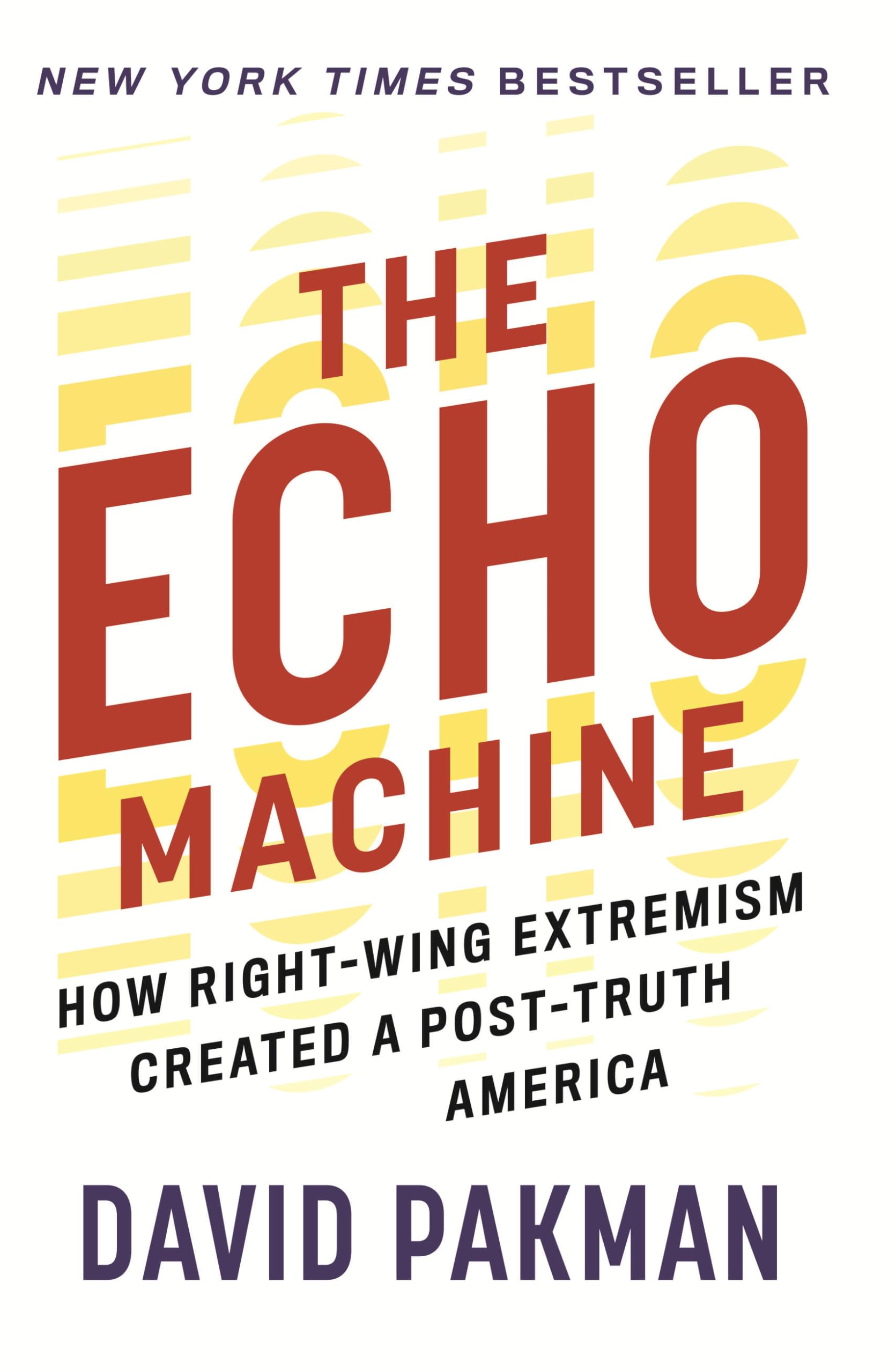 The Echo Machine: How RightWing Extremism Created A PostTruth America
