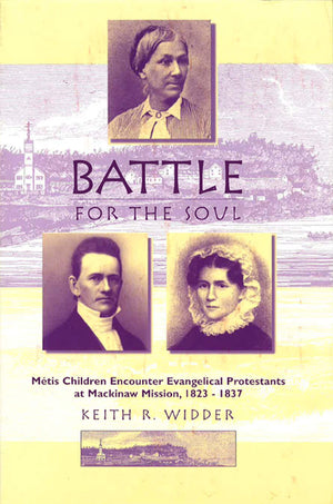 Battle For The Soul: Mtis Children Encounter Evangelical Protestants At Mackinaw Mission, 18231837,Used