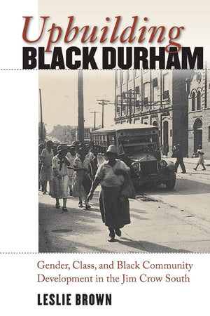 Upbuilding Black Durham: Gender, Class, and Black Community Development in the Jim Crow South (The John Hope Franklin Series in ,Used