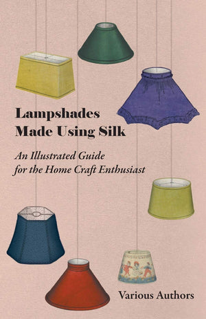 Lampshades Made Using Silk  An Illustrated Guide For The Home Craft Enthusiast,Used