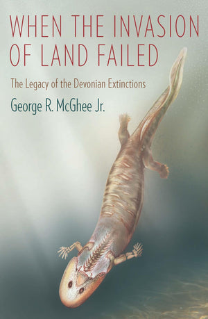 When The Invasion Of Land Failed: The Legacy Of The Devonian Extinctions (The Critical Moments And Perspectives In Earth History,New