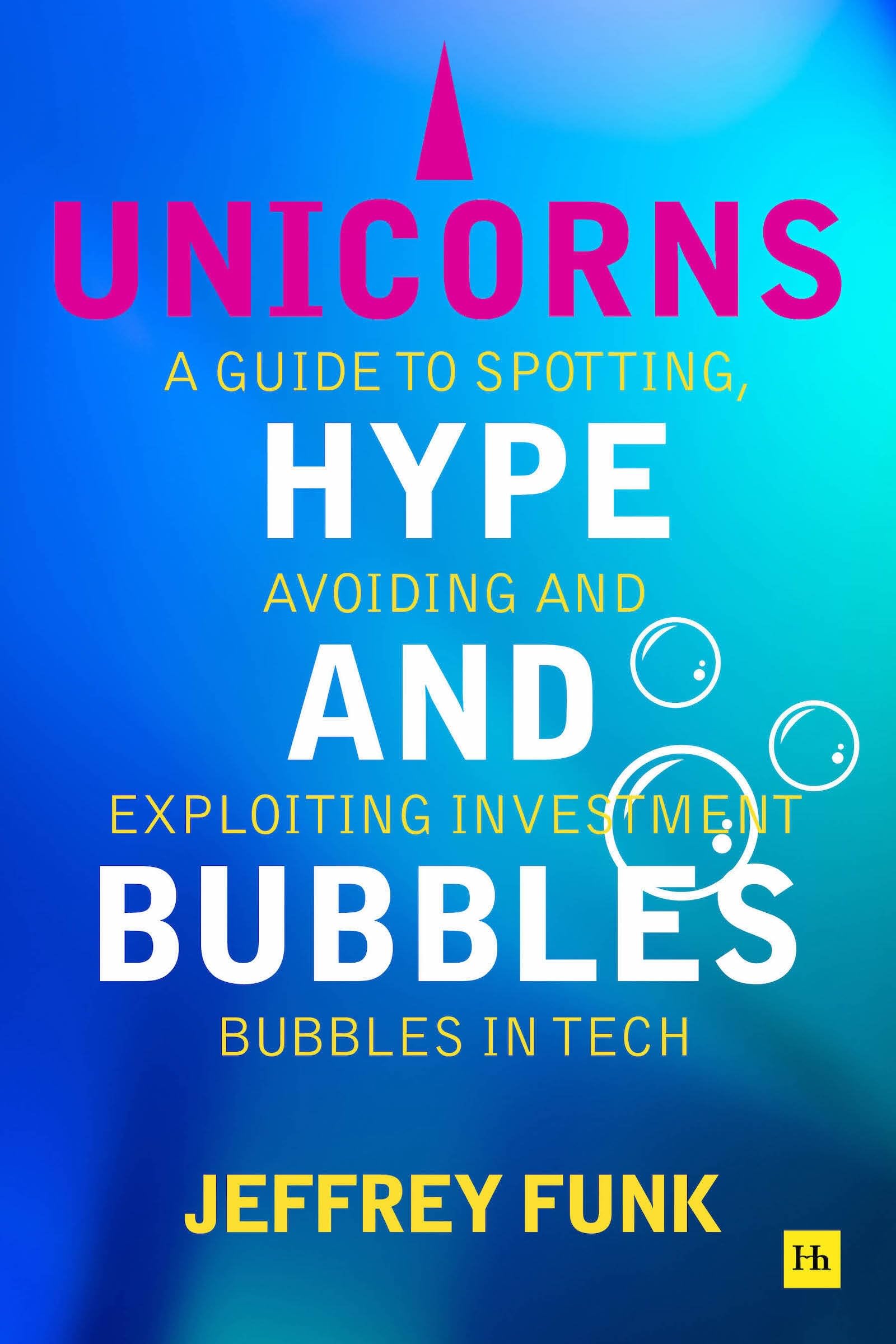 Unicorns, Hype, and Bubbles: A guide to spotting, avoiding, and exploiting investment bubbles in tech,New