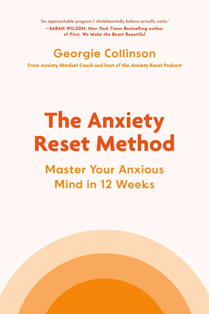 The Anxiety Reset Method: Master Your Anxious Mind In 12 Weeks